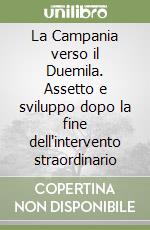 La Campania verso il Duemila. Assetto e sviluppo dopo la fine dell'intervento straordinario libro