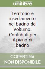 Territorio e insediamento nel bacino del Volturno. Contributi per il piano di bacino libro