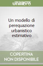 Un modello di perequazione urbanistico estimativo libro