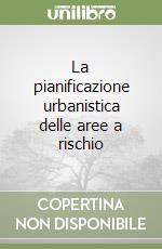 La pianificazione urbanistica delle aree a rischio libro