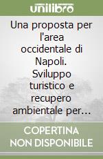 Una proposta per l'area occidentale di Napoli. Sviluppo turistico e recupero ambientale per la Bagnoli del XXI secolo. Atti del Convegno «Città e natura» libro