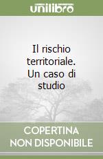 Il rischio territoriale. Un caso di studio libro