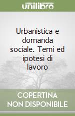 Urbanistica e domanda sociale. Temi ed ipotesi di lavoro libro