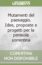 Mutamenti del paesaggio. Idee, proposte e progetti per la penisola sorrentina libro