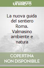 La nuova guida del sentiero Roma. Valmasino ambiente e natura libro