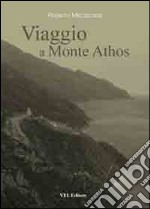 Viaggio a Monte Athos. Escursioni sui sentieri del Monte Athos libro