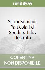 ScopriSondrio. Particolari di Sondrio. Ediz. illustrata