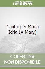 Canto per Maria Idria (A Mary) libro