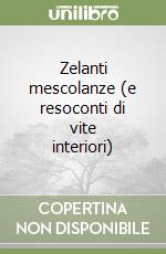 Zelanti mescolanze (e resoconti di vite interiori) libro