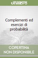 Complementi ed esercizi di probabilità