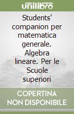 Students' companion per matematica generale. Algebra lineare. Per le Scuole superiori