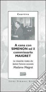A cena con Simenon ed il commissario Maigret. Le classiche ricette dei bistrot francesi secondo madame Maigret