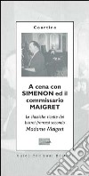 A cena con Simenon ed il commissario Maigret. Le classiche ricette dei bistrot francesi secondo madame Maigret libro di Courtine Robert J.