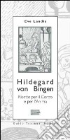 Hildegard von Bingen. Ricette per il corpo e per l'anima libro