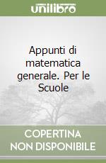 Appunti di matematica generale. Per le Scuole libro