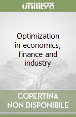 Optimization in economics, finance and industry libro