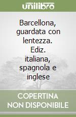 Barcellona, guardata con lentezza. Ediz. italiana, spagnola e inglese