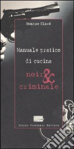 Manuale pratico di cucina noir & criminale libro