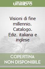 Visioni di fine millennio. Catalogo. Ediz. italiana e inglese libro