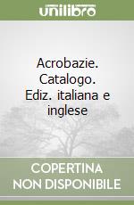 Acrobazie. Catalogo. Ediz. italiana e inglese libro