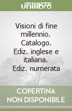 Visioni di fine millennio. Catalogo. Ediz. inglese e italiana. Ediz. numerata libro