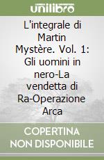 L'integrale di Martin Mystère. Vol. 1: Gli uomini in nero-La vendetta di Ra-Operazione Arca libro