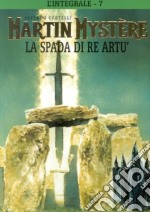 L'integrale di Martin Mystère. Vol. 7: La spada di re Artù libro