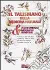 Il talismano della medicina naturale. Piante officinali & integratori alimentari libro