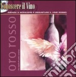 Oro rosso. Impara a scegliere e degustare il vino rosso libro