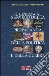 Il cinema al servizio della propaganda, della politica e della guerra libro