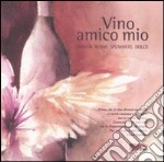 Vino amico mio: Bianco-Rosso-Spumante-Dolce libro