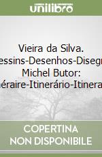 Vieira da Silva. Dessins-Desenhos-Disegni. Michel Butor: itinéraire-Itinerário-Itinerario