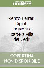 Renzo Ferrari. Dipinti, incisioni e carte a villa dei Cedri libro