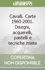 Cavalli. Carte 1960-2001. Disegni, acquerelli, pastelli e tecniche miste libro