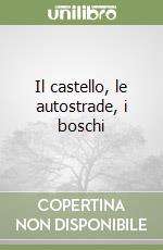 Il castello, le autostrade, i boschi libro