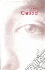 Camille Claudel 1864-1943 libro usato