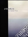 Arte natura. Una relazione infinita. Ediz. illustrata libro