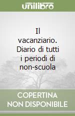 Il vacanziario. Diario di tutti i periodi di non-scuola