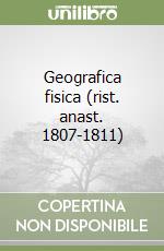 Geografica fisica (rist. anast. 1807-1811) libro