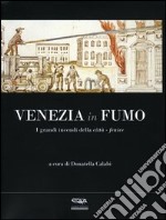 Venezia in fumo. I grandi incendi della città-fenice libro