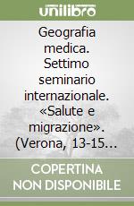 Geografia medica. Settimo seminario internazionale. «Salute e migrazione». (Verona, 13-15 settembre 2001)