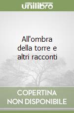 All'ombra della torre e altri racconti libro