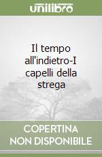 Il tempo all'indietro-I capelli della strega libro