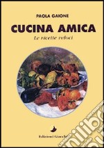 Cucina amica. Le ricette veloci libro