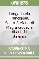 Lungo la via Francigena, Santo Stefano di Magra crocevia di antichi itinerari