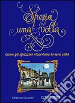 Spezia una volta. Come gli spezzini ricordano la loro città libro