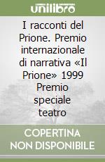 I racconti del Prione. Premio internazionale di narrativa «Il Prione» 1999 Premio speciale teatro libro