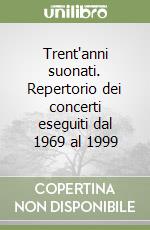 Trent'anni suonati. Repertorio dei concerti eseguiti dal 1969 al 1999