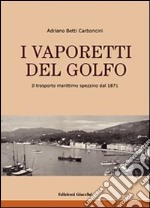 I vaporetti del Golfo. Il trasporto marittimo spezzino dal 1871. Ediz. illustrata libro