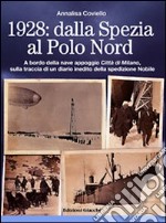 1928. Dalla Spezia al Polo Nord. A bordo della nave appoggio Città di Milano, sulla traccia di un diario inedito della spedizione Nobile. Ediz. illustrata libro